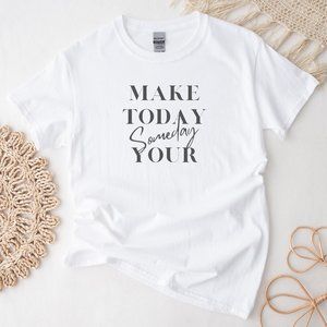 Women's T-Shirt "Make Today Your Someday"